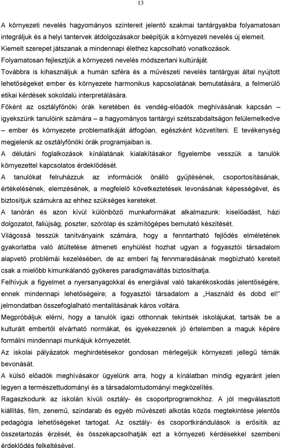 Továbbra is kihasználjuk a humán szféra és a művészeti nevelés tantárgyai által nyújtott lehetőségeket ember és környezete harmonikus kapcsolatának bemutatására, a felmerülő etikai kérdések sokoldalú