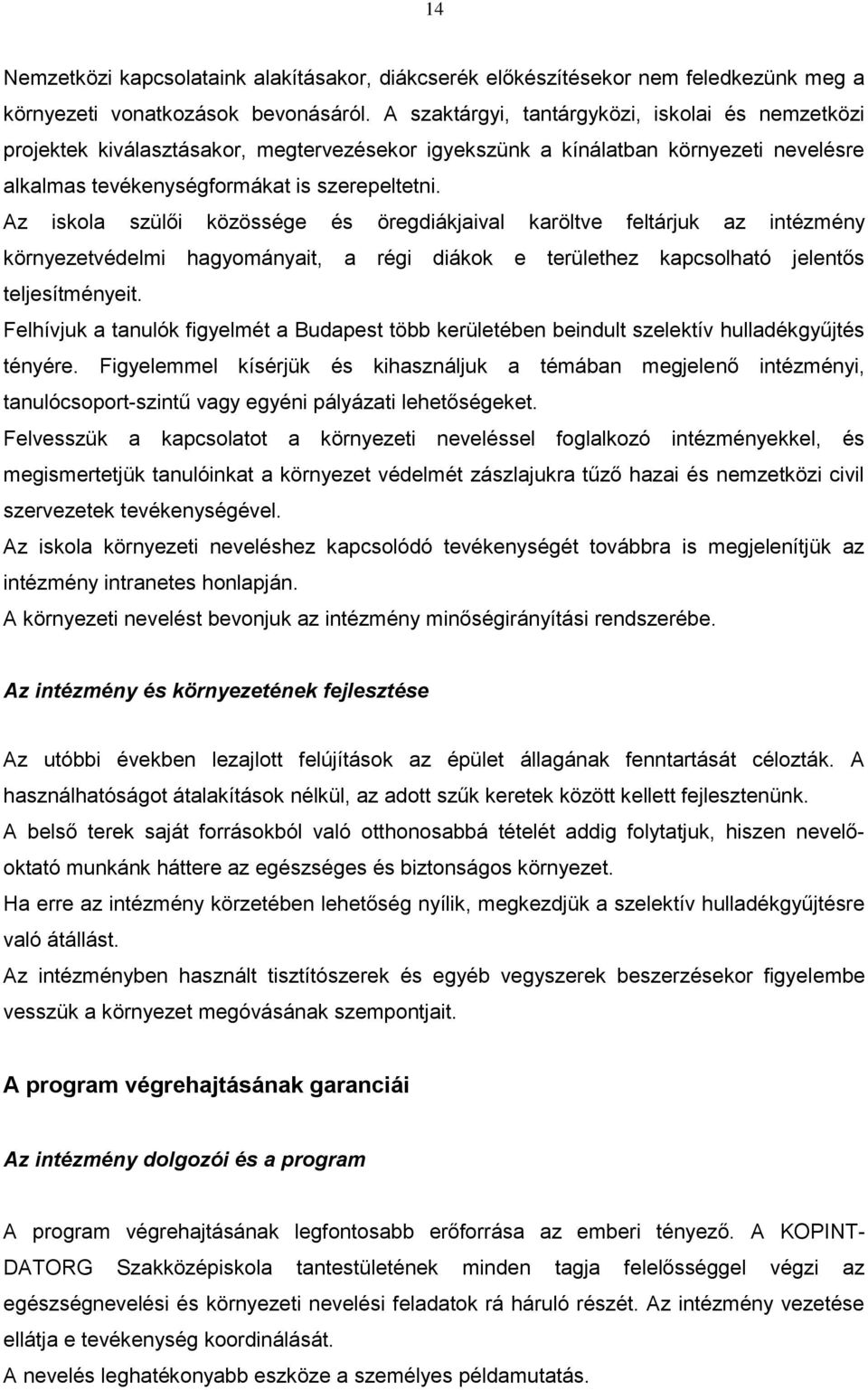 Az iskola szülői közössége és öregdiákjaival karöltve feltárjuk az intézmény környezetvédelmi hagyományait, a régi diákok e területhez kapcsolható jelentős teljesítményeit.