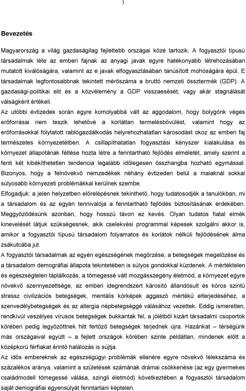 E társadalmak legfontosabbnak tekintett mérőszáma a bruttó nemzeti össztermék (GDP). A gazdasági-politikai elit és a közvélemény a GDP visszaesését, vagy akár stagnálását válságként értékeli.