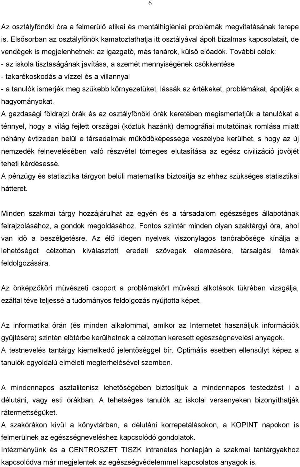 További célok: - az iskola tisztaságának javítása, a szemét mennyiségének csökkentése - takarékoskodás a vízzel és a villannyal - a tanulók ismerjék meg szűkebb környezetüket, lássák az értékeket,