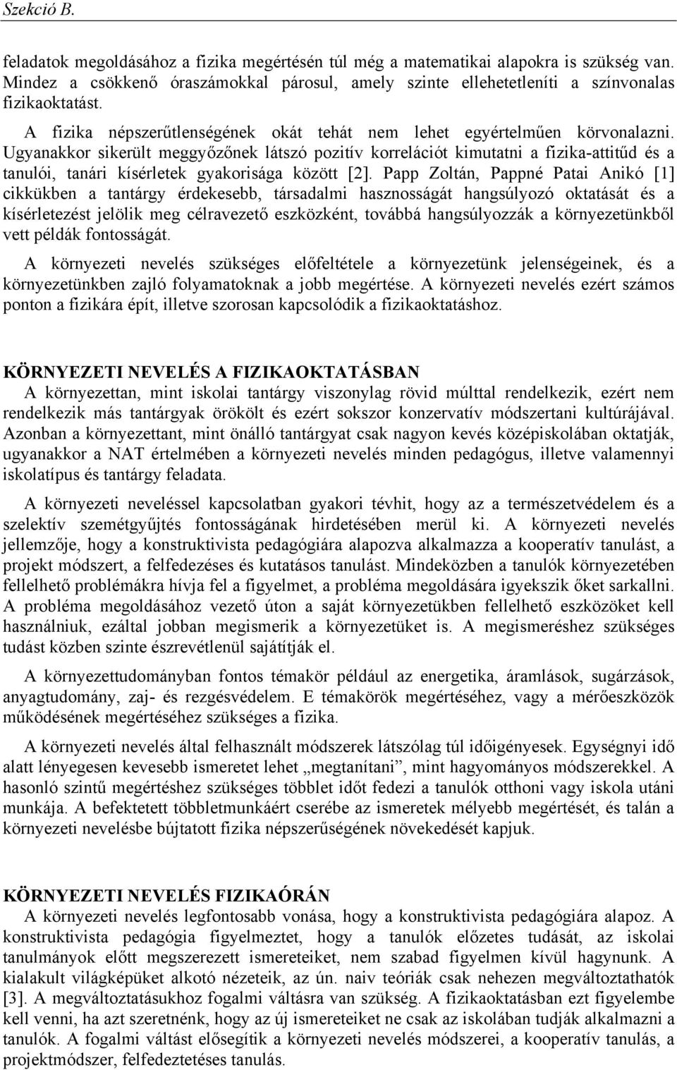 Ugyanakkor sikerült meggyőzőnek látszó pozitív korrelációt kimutatni a fizika-attitűd és a tanulói, tanári kísérletek gyakorisága között [2].