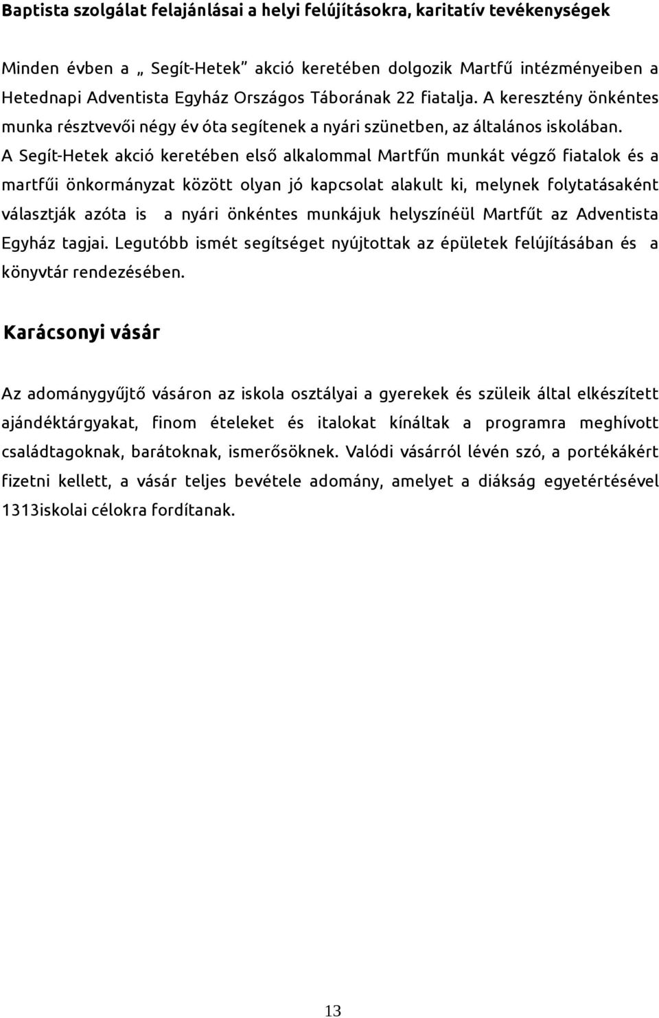 A Segít-Hetek akció keretében első alkalommal Martfűn munkát végző fiatalok és a martfűi önkormányzat között olyan jó kapcsolat alakult ki, melynek folytatásaként választják azóta is a nyári önkéntes