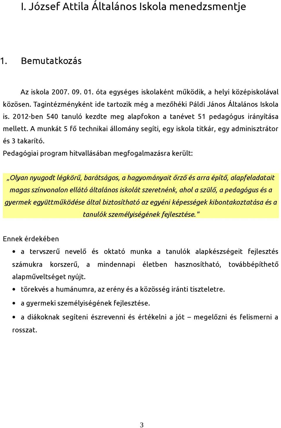 A munkát 5 fő technikai állomány segíti, egy iskola titkár, egy adminisztrátor és 3 takarító.