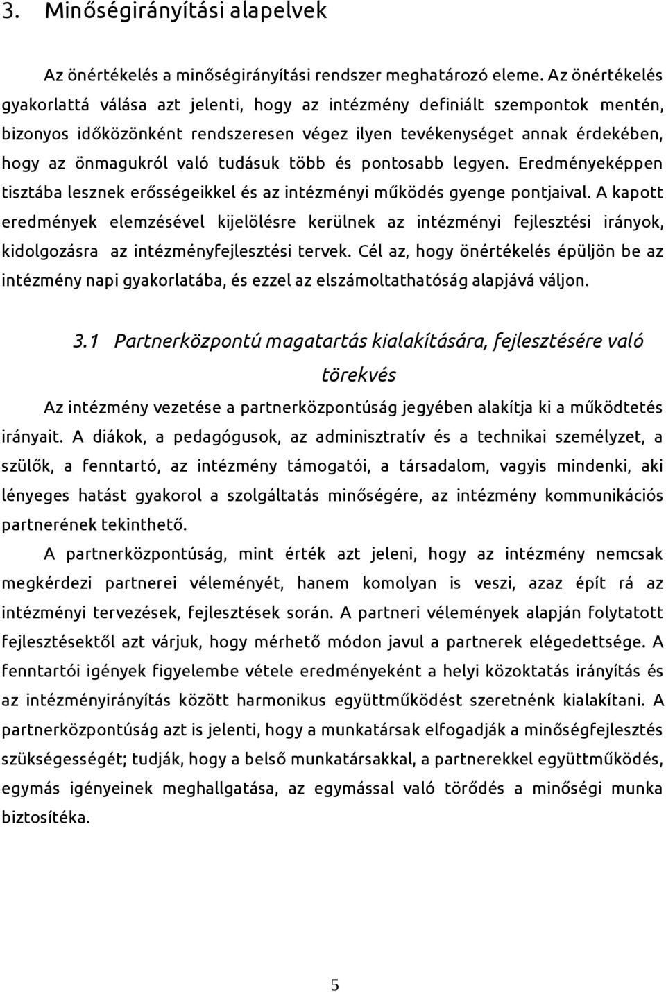 tudásuk több és pontosabb legyen. Eredményeképpen tisztába lesznek erősségeikkel és az intézményi működés gyenge pontjaival.