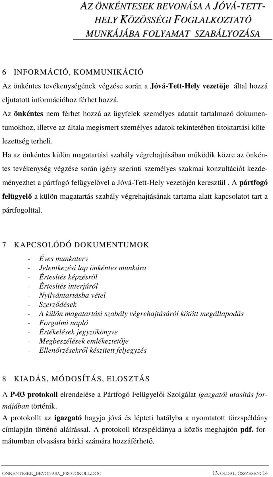 Ha az önkéntes külön magatartási szabály végrehajtásában mőködik közre az önkéntes tevékenység végzése során igény szerinti személyes szakmai konzultációt kezdeményezhet a pártfogó felügyelıvel a