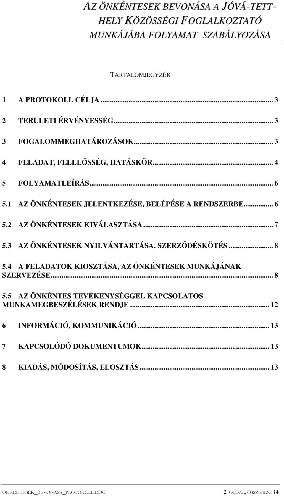 .. 8 5.4 A FELADATOK KIOSZTÁSA, AZ ÖNKÉNTESEK MUNKÁJÁNAK SZERVEZÉSE... 8 5.5 AZ ÖNKÉNTES TEVÉKENYSÉGGEL KAPCSOLATOS MUNKAMEGBESZÉLÉSEK RENDJE.