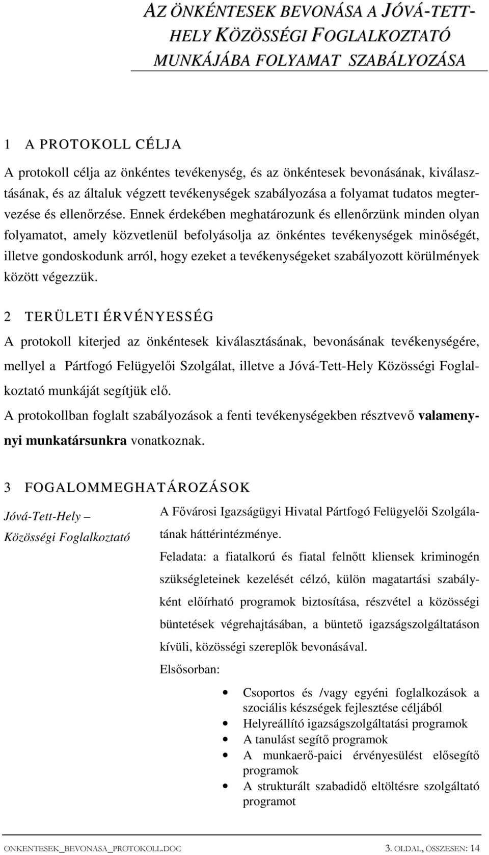 Ennek érdekében meghatározunk és ellenırzünk minden olyan folyamatot, amely közvetlenül befolyásolja az önkéntes tevékenységek minıségét, illetve gondoskodunk arról, hogy ezeket a tevékenységeket