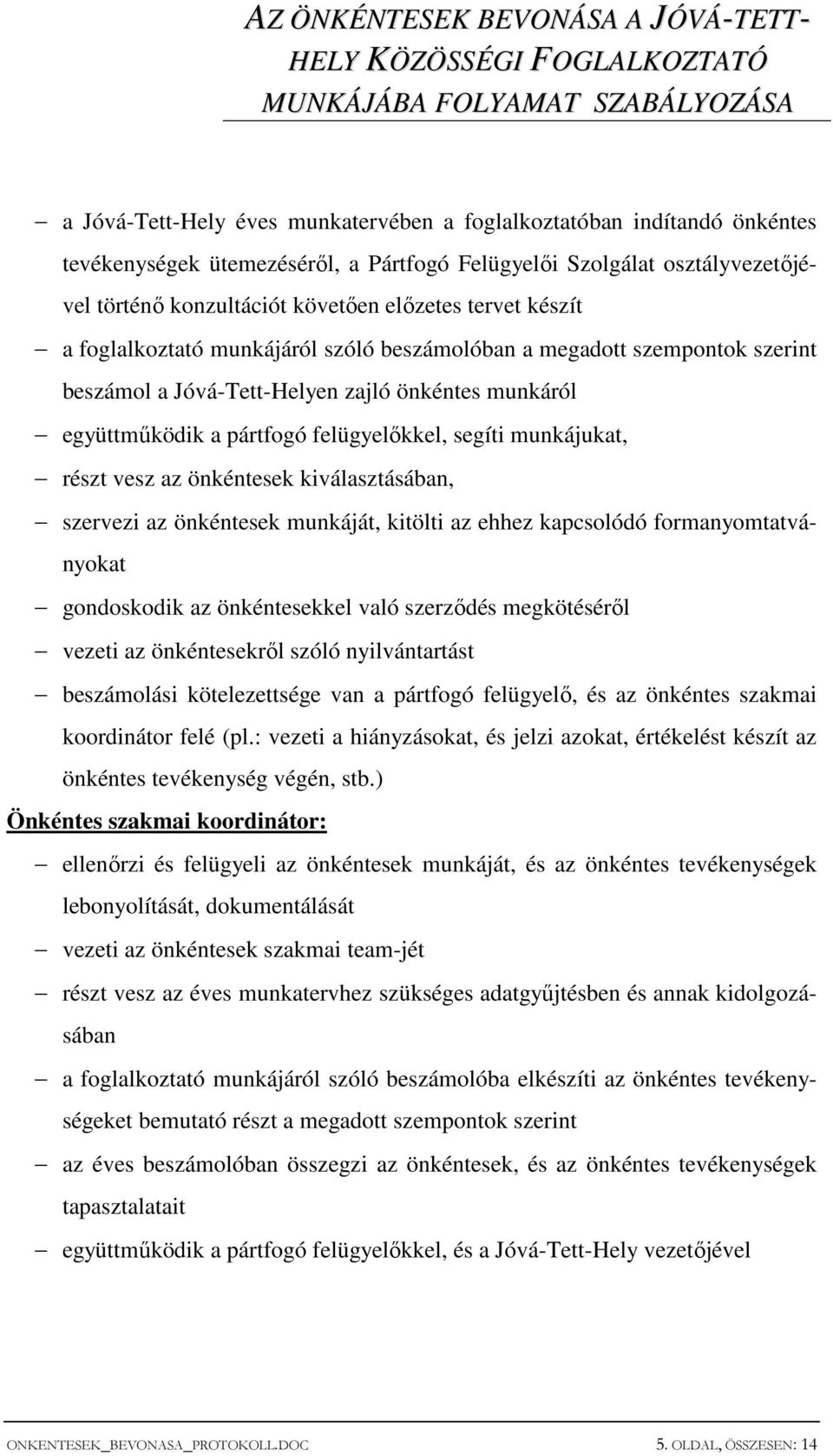 vesz az önkéntesek kiválasztásában, szervezi az önkéntesek munkáját, kitölti az ehhez kapcsolódó formanyomtatványokat gondoskodik az önkéntesekkel való szerzıdés megkötésérıl vezeti az önkéntesekrıl