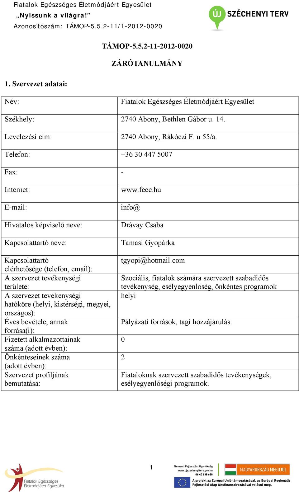 tevékenységi hatóköre (helyi, kistérségi, megyei, országos): Éves bevétele, annak forrása(i): Fizetett alkalmazottainak száma (adott évben): Önkénteseinek száma (adott évben): Szervezet profiljának