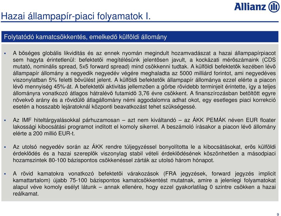 megítélésünk jelentısen javult, a kockázati mérıszámaink (CDS mutató, nominális spread, 5x5 forward spread) mind csökkenni tudtak.