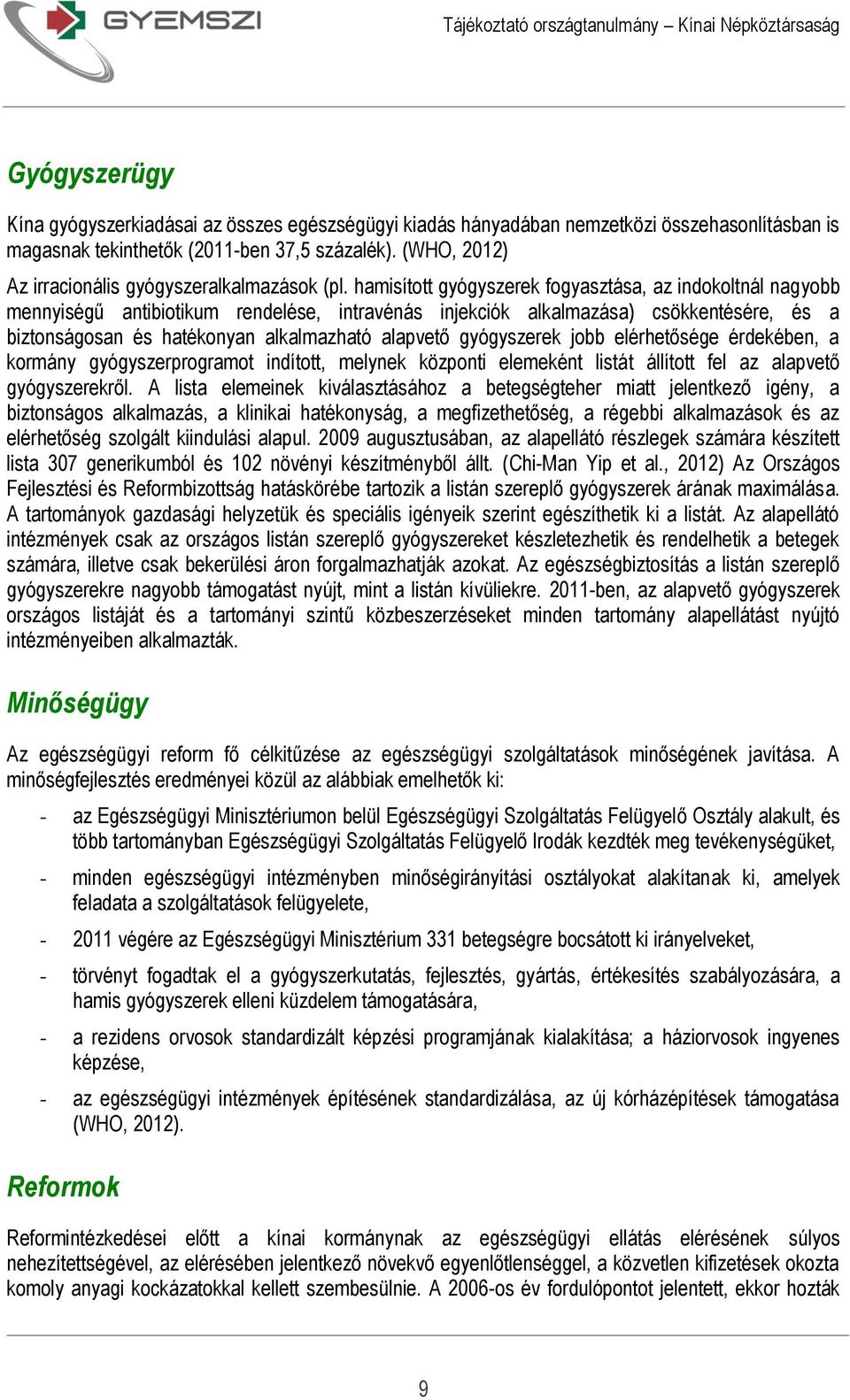 hamisított gyógyszerek fogyasztása, az indokoltnál nagyobb mennyiségű antibiotikum rendelése, intravénás injekciók alkalmazása) csökkentésére, és a biztonságosan és hatékonyan alkalmazható alapvető