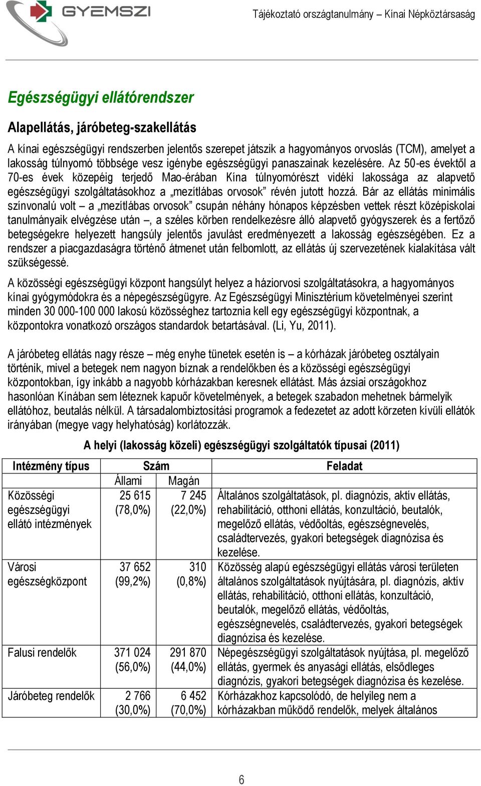 Az 50-es évektől a 70-es évek közepéig terjedő Mao-érában Kína túlnyomórészt vidéki lakossága az alapvető egészségügyi szolgáltatásokhoz a mezítlábas orvosok révén jutott hozzá.