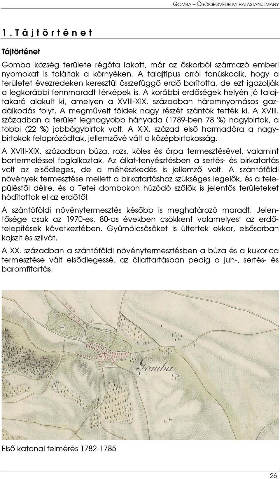 A korábbi erdőségek helyén jó talajtakaró alakult ki, amelyen a XVIII-XIX. században háromnyomásos gazdálkodás folyt. A megművelt földek nagy részét szántók tették ki. A XVIII.