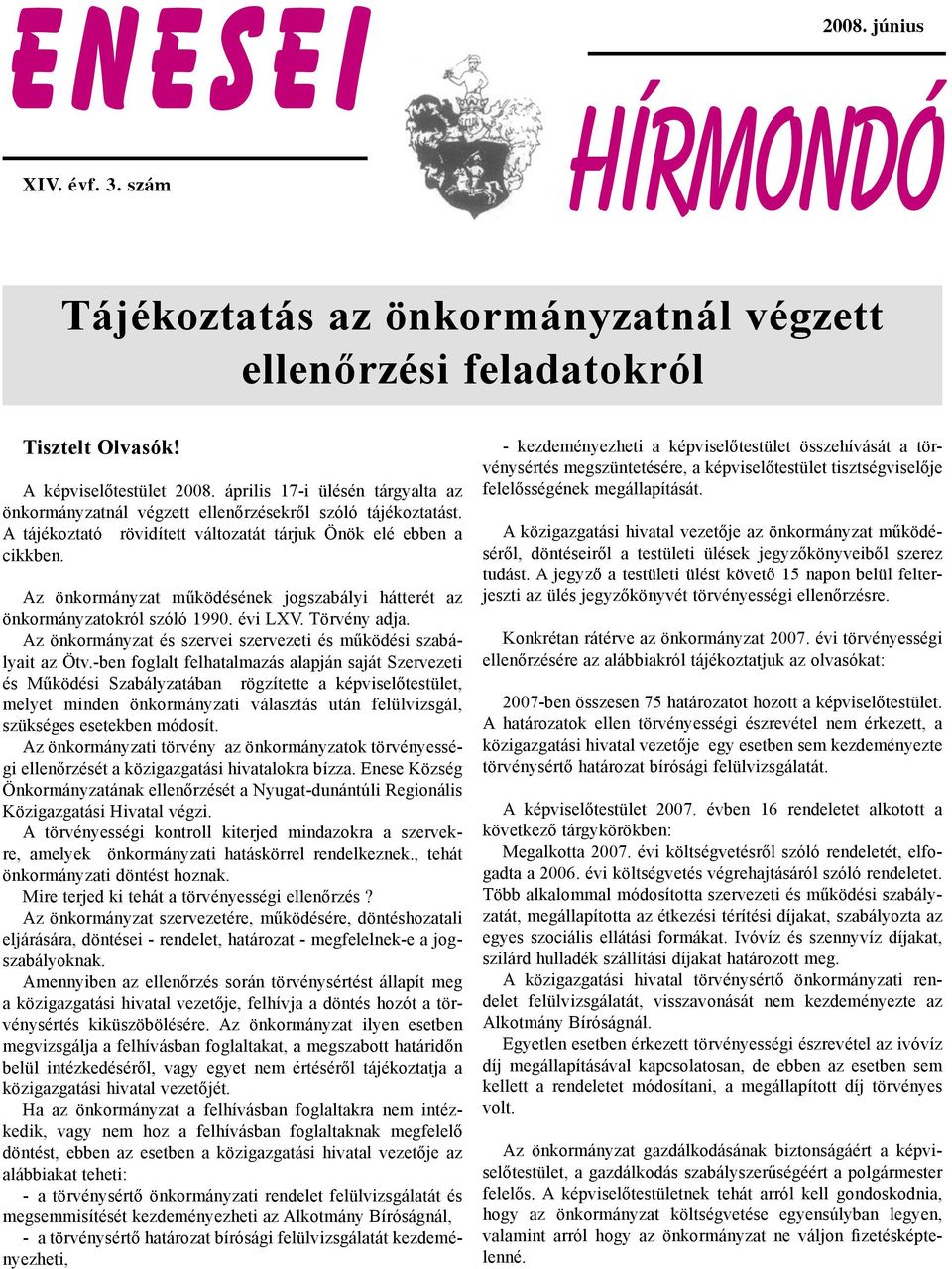 Az önkormányzat működésének jogszabályi hátterét az önkormányzatokról szóló 1990. évi LXV. Törvény adja. Az önkormányzat és szervei szervezeti és működési szabályait az Ötv.