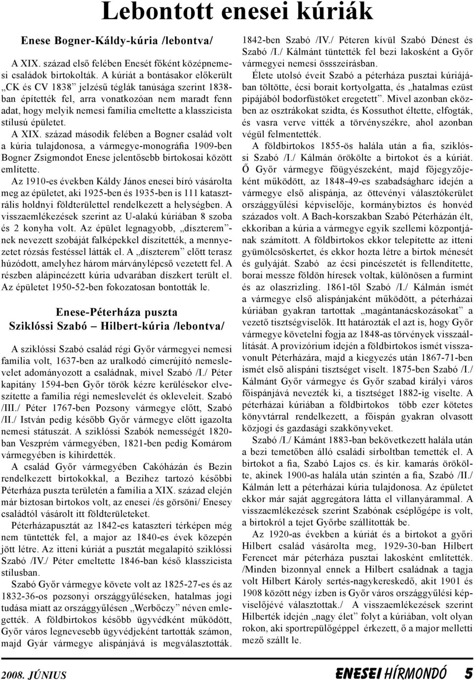 stílusú épületet. A XIX. század második felében a Bogner család volt a kúria tulajdonosa, a vármegye-monográfia 1909-ben Bogner Zsigmondot Enese jelentősebb birtokosai között említette.