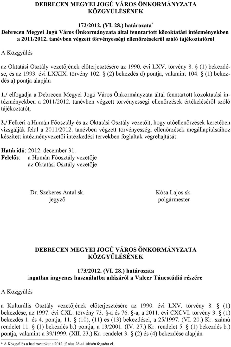 törvény 102. (2) bekezdés d) pontja, valamint 104. (1) bekezdés a) pontja alapján 1./ elfogadja a Debrecen Megyei Jogú Város Önkormányzata által fenntartott közoktatási intézményekben a 2011/2012.