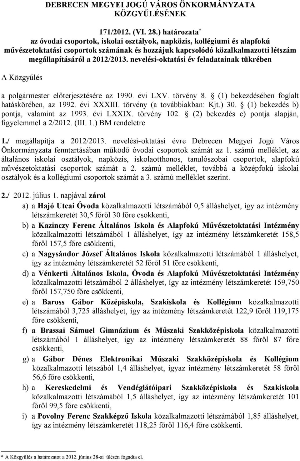 nevelési-oktatási év feladatainak tükrében A Közgyűlés a polgármester előterjesztésére az 1990. évi LXV. törvény 8. (1) bekezdésében foglalt hatáskörében, az 1992. évi XXXIII.