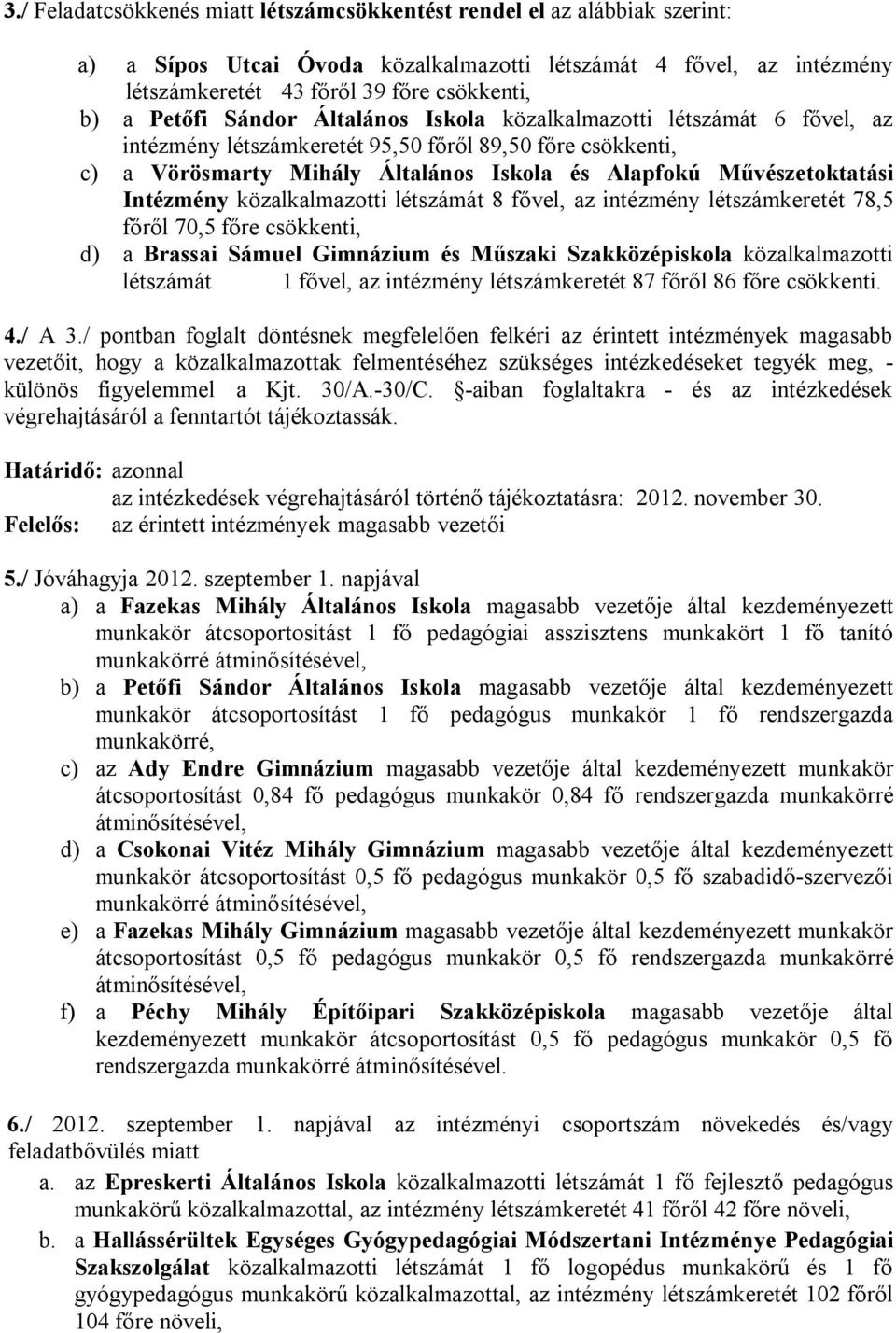 Intézmény közalkalmazotti létszámát 8 fővel, az intézmény létszámkeretét 78,5 főről 70,5 főre csökkenti, d) a Brassai Sámuel Gimnázium és Műszaki Szakközépiskola közalkalmazotti létszámát 1 fővel, az