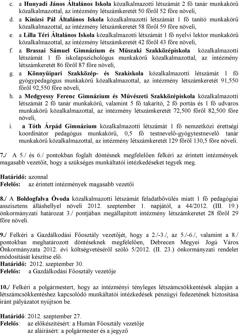 a Lilla Téri Általános Iskola közalkalmazotti létszámát 1 fő nyelvi lektor munkakörű közalkalmazottal, az intézmény létszámkeretét 42 főről 43 főre növeli, f.