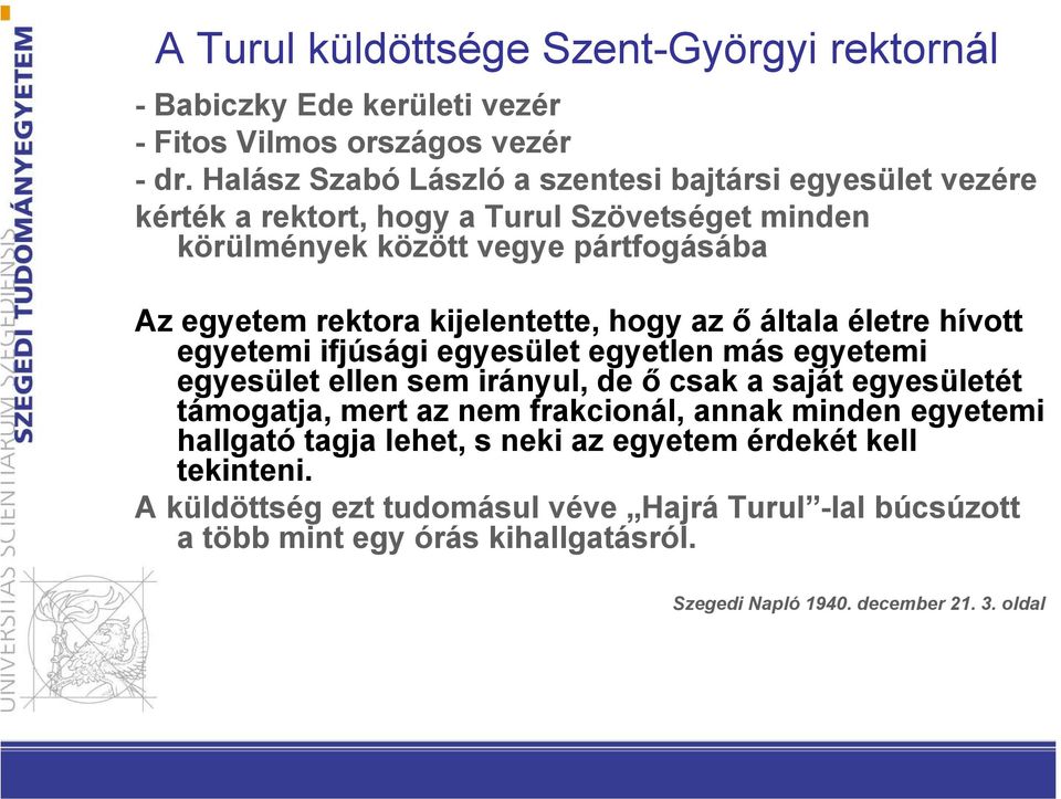 kijelentette, hogy az ő általa életre hívott egyetemi ifjúsági egyesület egyetlen más egyetemi egyesület ellen sem irányul, de ő csak a saját egyesületét támogatja, mert