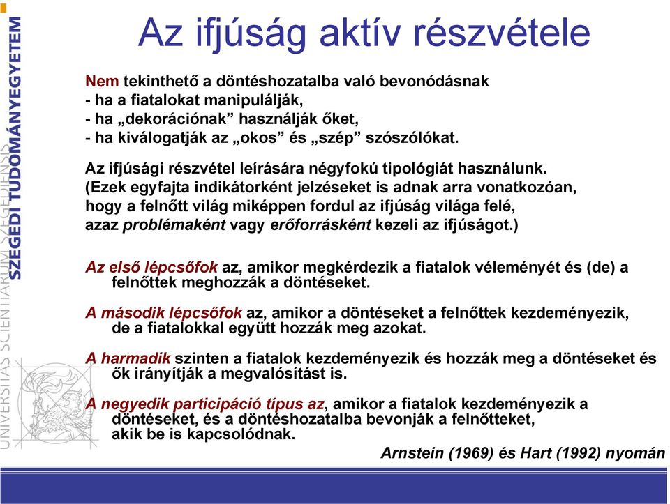 (Ezek egyfajta indikátorként jelzéseket is adnak arra vonatkozóan, hogy a felnőtt világ miképpen fordul az ifjúság világa felé, azaz problémaként vagy erőforrásként kezeli az ifjúságot.