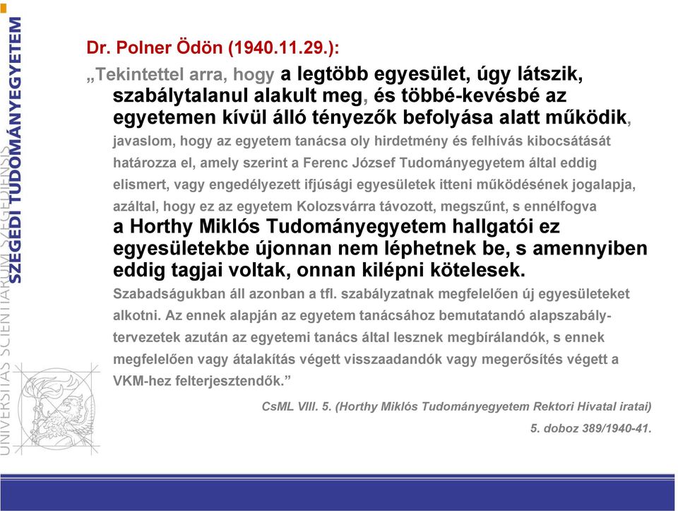 oly hirdetmény és felhívás kibocsátását határozza el, amely szerint a Ferenc József Tudományegyetem által eddig elismert, vagy engedélyezett ifjúsági egyesületek itteni működésének jogalapja,