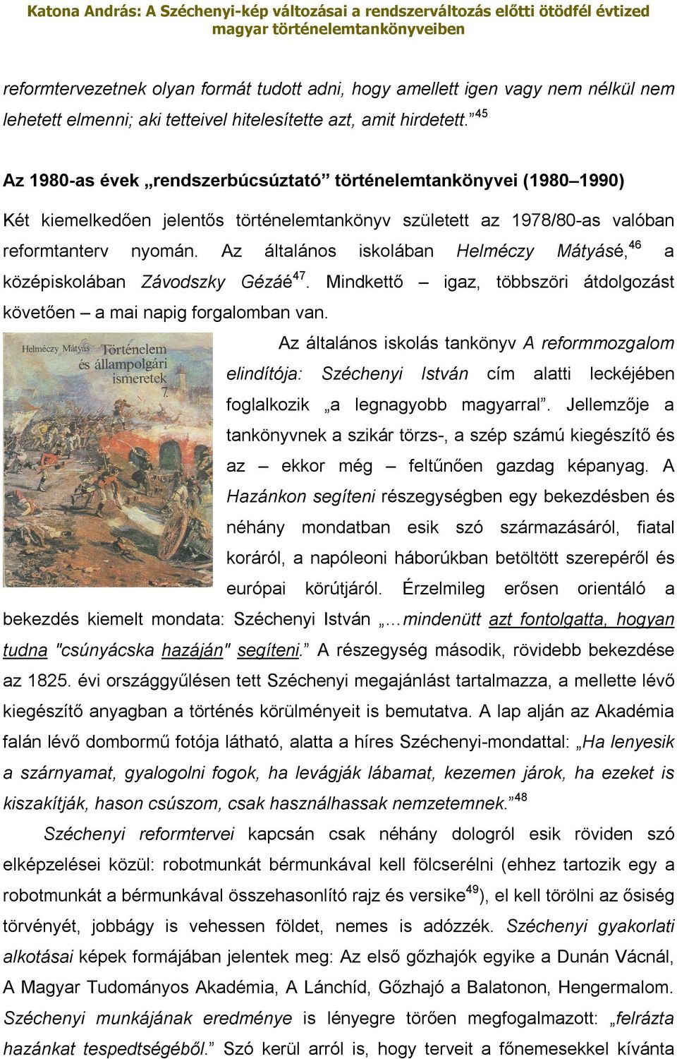 Az általános iskolában Helméczy Mátyásé, 46 a középiskolában Závodszky Gézáé 47. Mindkettő igaz, többszöri átdolgozást követően a mai napig forgalomban van.