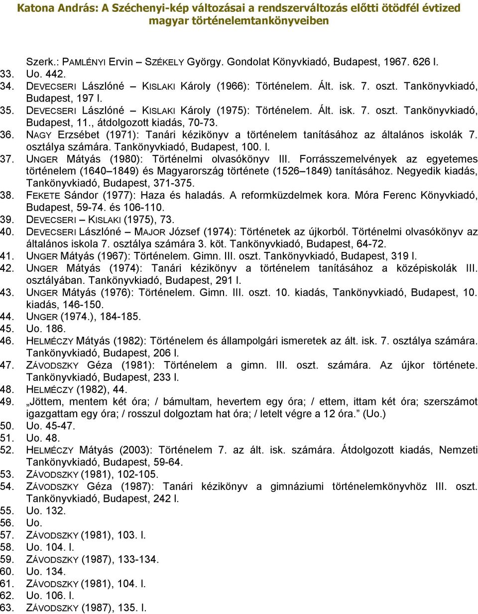 NAGY Erzsébet (1971): Tanári kézikönyv a történelem tanításához az általános iskolák 7. osztálya számára. Tankönyvkiadó, Budapest, 100. l. 37. UNGER Mátyás (1980): Történelmi olvasókönyv III.