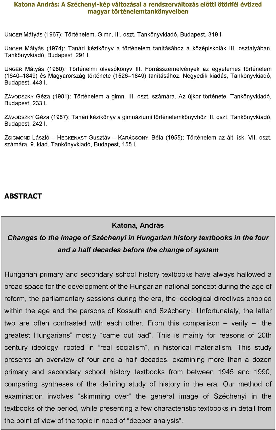 Negyedik kiadás, Tankönyvkiadó, Budapest, 443 l. ZÁVODSZKY Géza (1981): Történelem a gimn. III. oszt. számára. Az újkor története. Tankönyvkiadó, Budapest, 233 l.