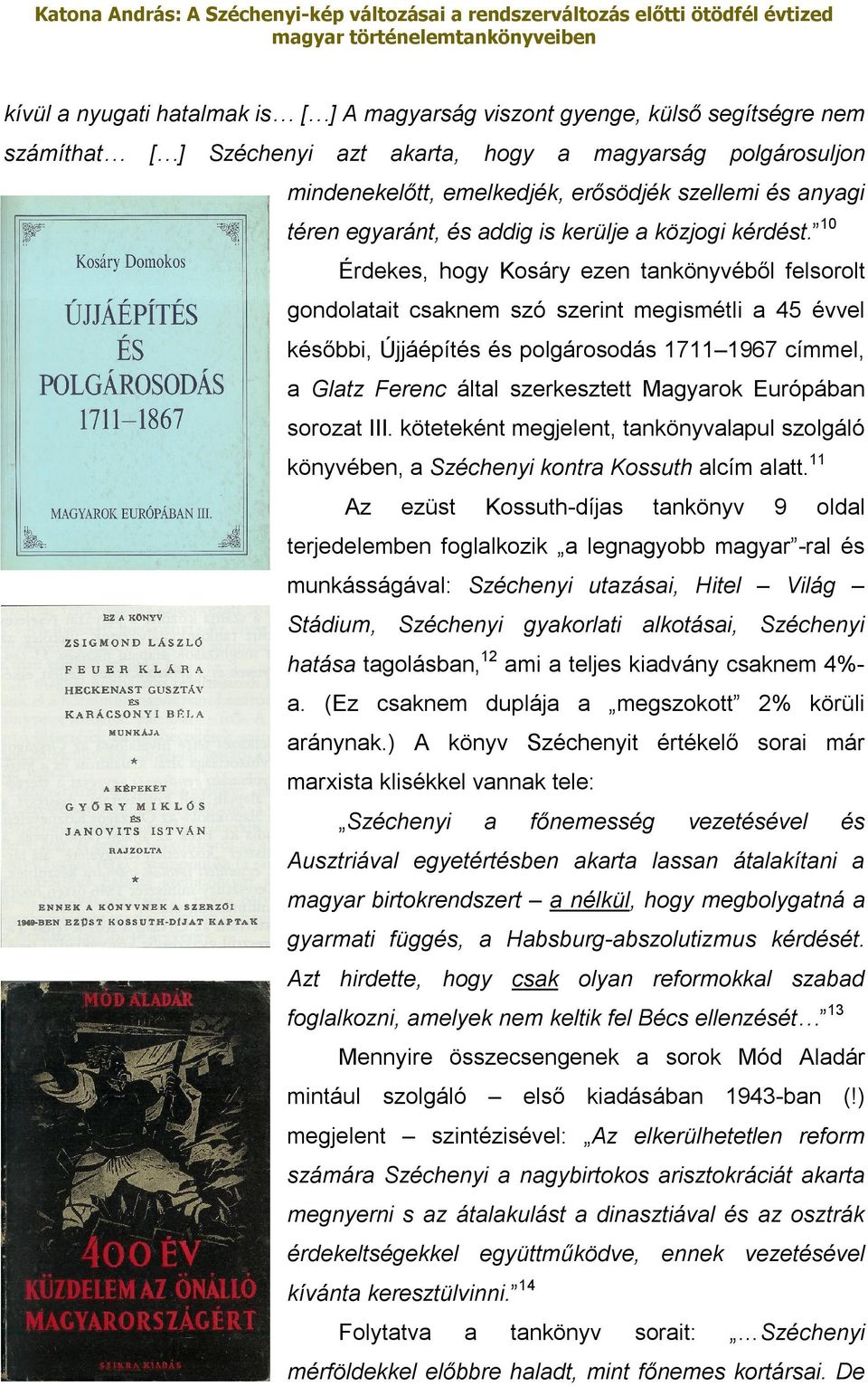 10 Érdekes, hogy Kosáry ezen tankönyvéből felsorolt gondolatait csaknem szó szerint megismétli a 45 évvel későbbi, Újjáépítés és polgárosodás 1711 1967 címmel, a Glatz Ferenc által szerkesztett