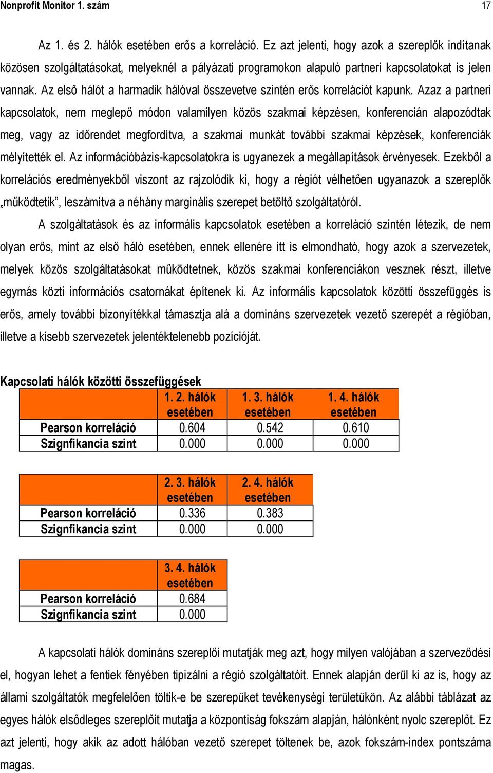 Az első hálót a harmadik hálóval összevetve szintén erős korrelációt kapunk.