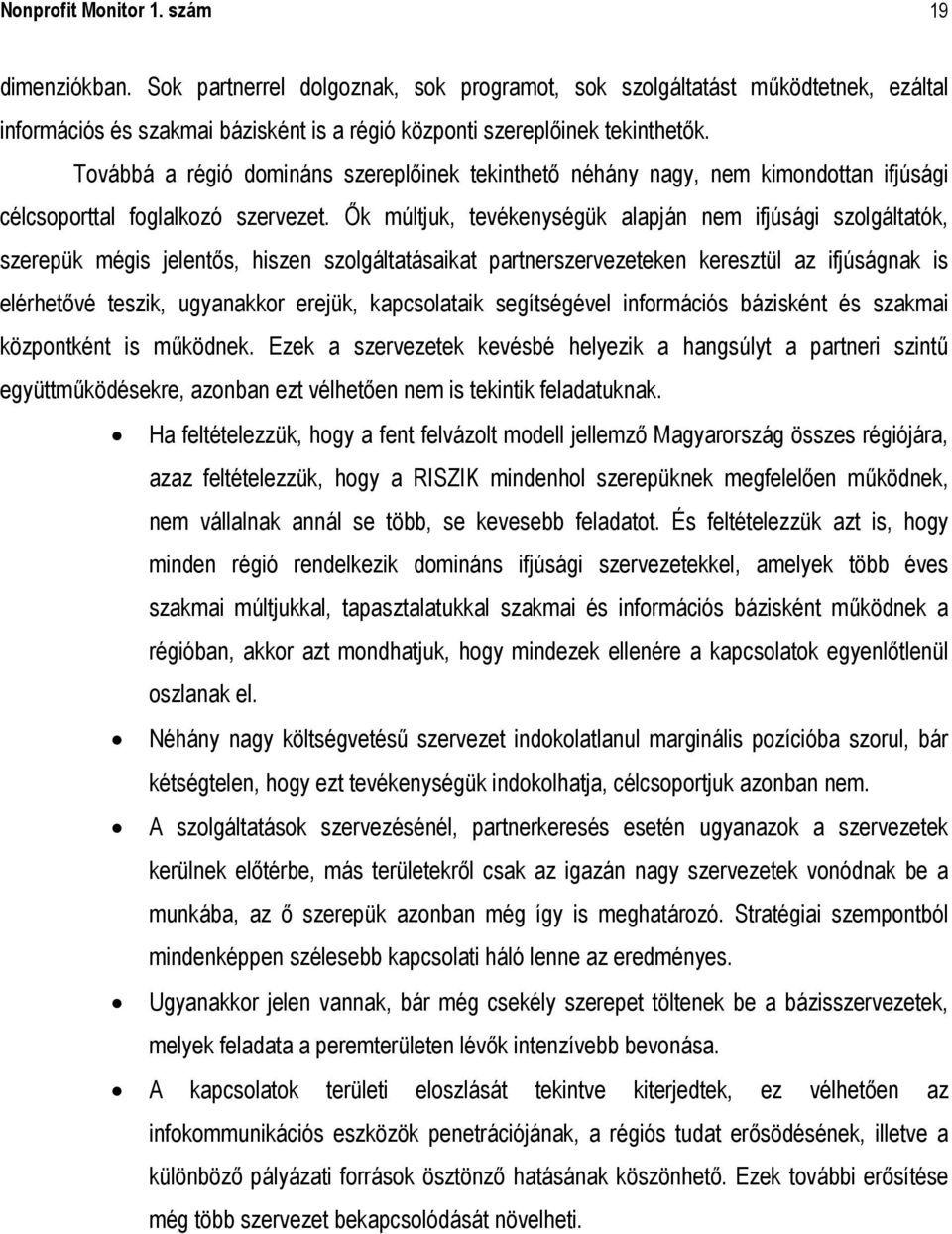 Továbbá a régió domináns szereplőinek tekinthető néhány nagy, nem kimondottan ifjúsági célcsoporttal foglalkozó szervezet.