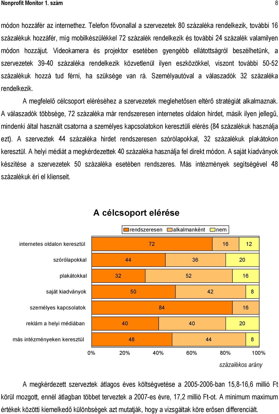 Videokamera és projektor esetében gyengébb ellátottságról beszélhetünk, a szervezetek 39-40 százaléka rendelkezik közvetlenül ilyen eszközökkel, viszont további 50-52 százalékuk hozzá tud férni, ha