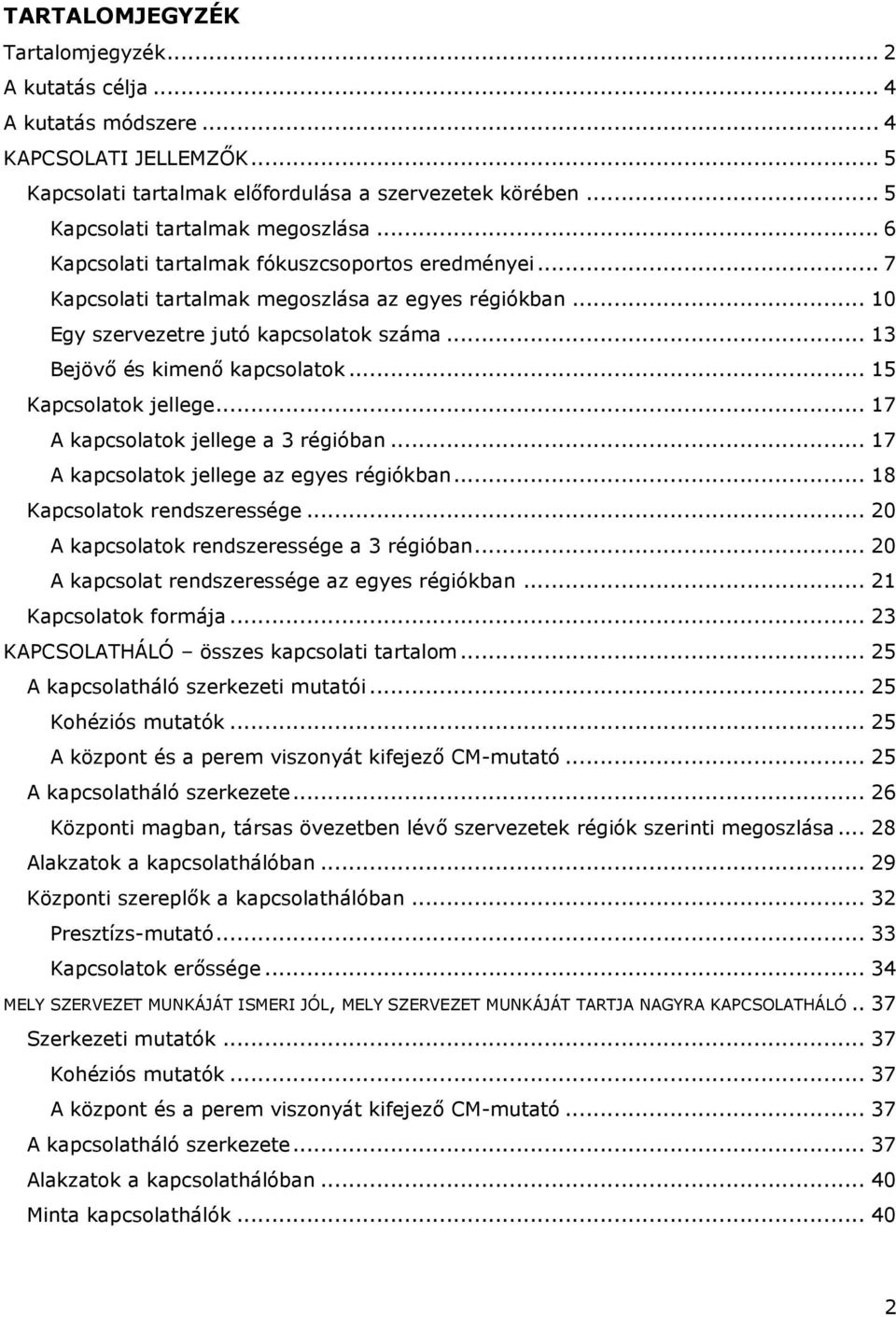 .. 15 Kapcsolatok jellege... 17 A kapcsolatok jellege a 3 régióban... 17 A kapcsolatok jellege az egyes régiókban... 18 Kapcsolatok rendszeressége... 20 A kapcsolatok rendszeressége a 3 régióban.