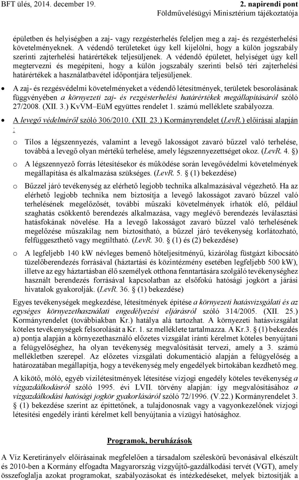 A védendő épületet, helyiséget úgy kell megtervezni és megépíteni, hogy a külön jogszabály szerinti belső téri zajterhelési határértékek a használatbavétel időpontjára teljesüljenek.