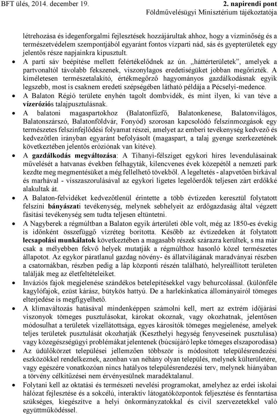 A kíméletesen természetalakító, értékmegőrző hagyományos gazdálkodásnak egyik legszebb, most is csaknem eredeti szépségében látható példája a Pécselyi-medence.