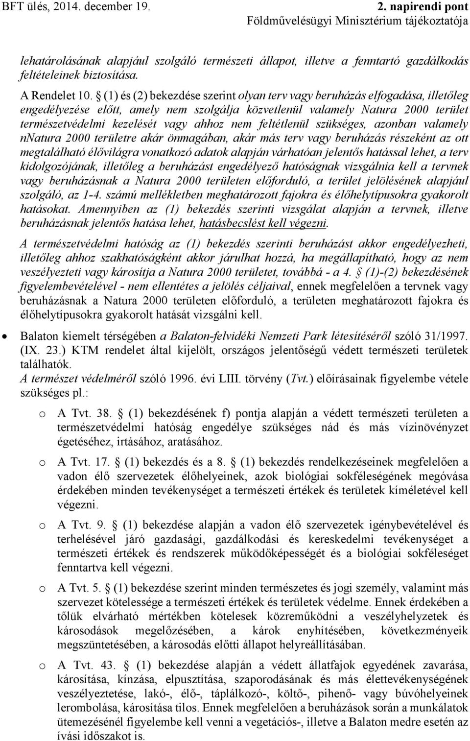 nem feltétlenül szükséges, azonban valamely nnatura 2000 területre akár önmagában, akár más terv vagy beruházás részeként az ott megtalálható élővilágra vonatkozó adatok alapján várhatóan jelentős