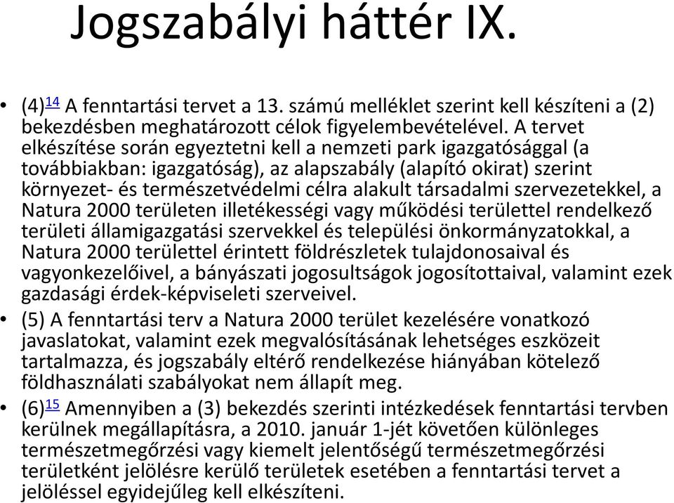 szervezetekkel, a Natura 2000 területen illetékességi vagy működési területtel rendelkező területi államigazgatási szervekkel és települési önkormányzatokkal, a Natura 2000 területtel érintett