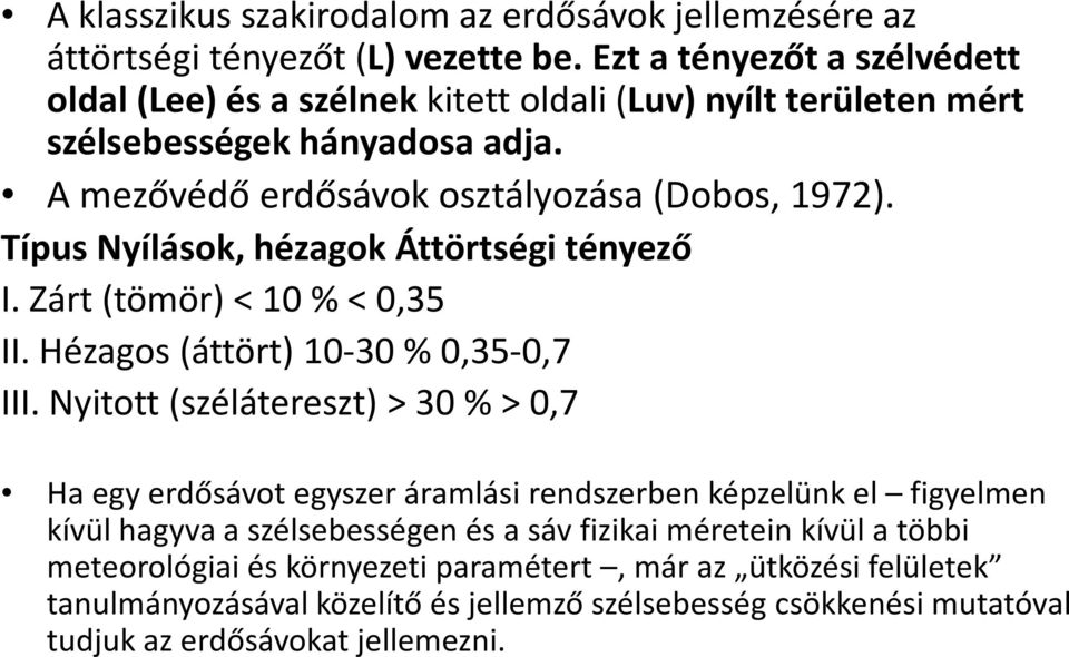 Típus Nyílások, hézagok Áttörtségi tényező I. Zárt (tömör) < 10 % < 0,35 II. Hézagos (áttört) 10-30 % 0,35-0,7 III.