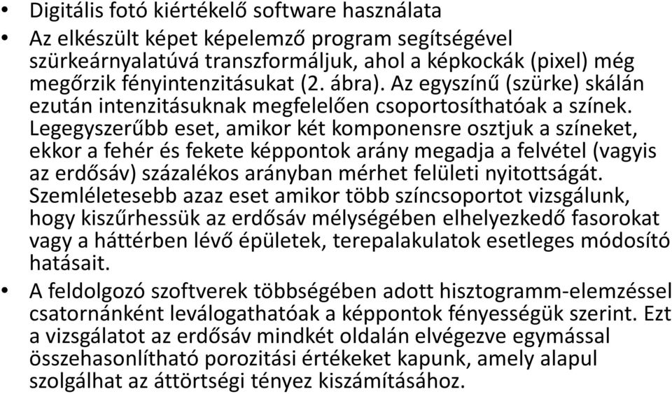 Legegyszerűbb eset, amikor két komponensre osztjuk a színeket, ekkor a fehér és fekete képpontok arány megadja a felvétel (vagyis az erdősáv) százalékos arányban mérhet felületi nyitottságát.