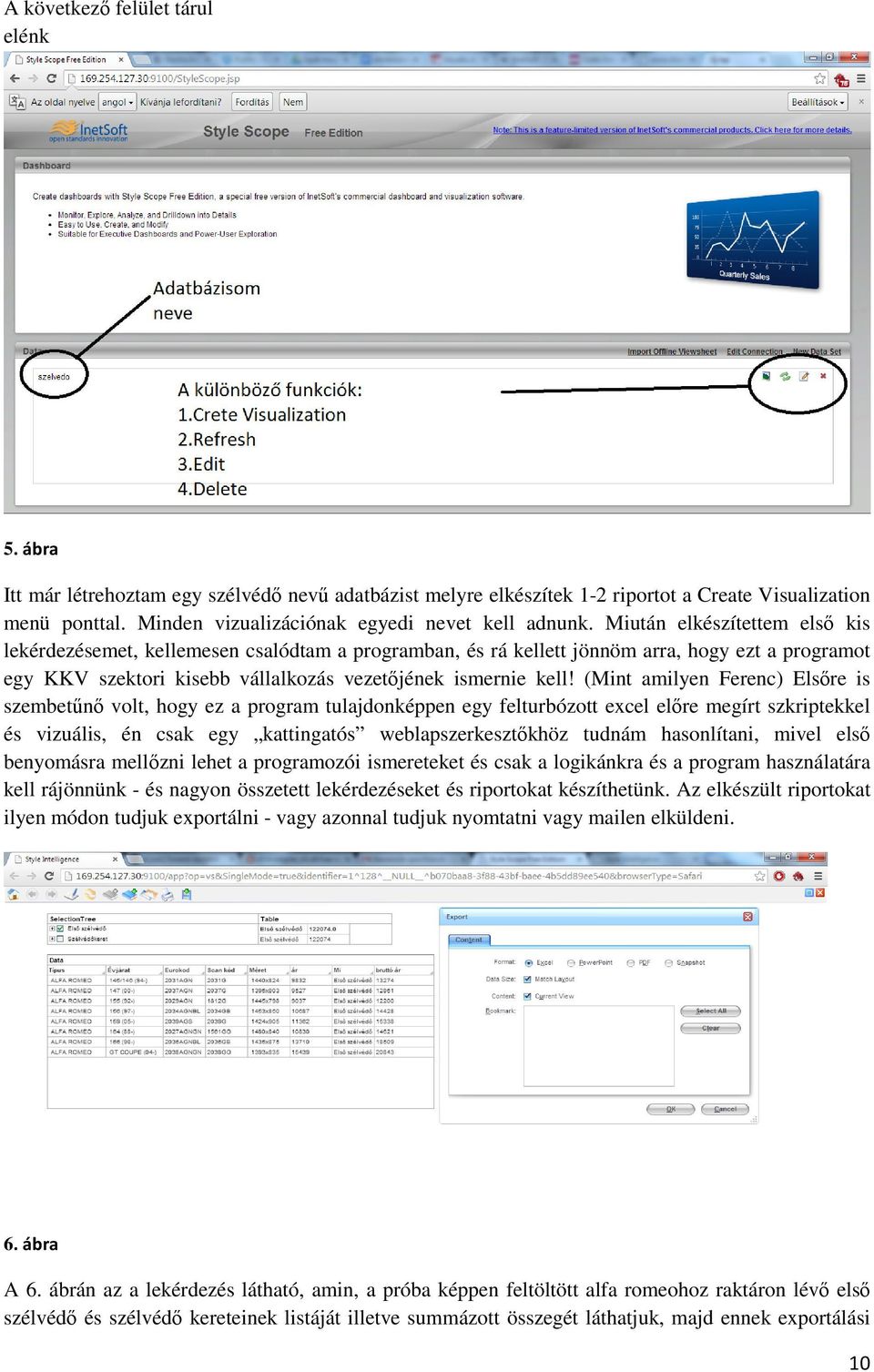 Miután elkészítettem első kis lekérdezésemet, kellemesen csalódtam a programban, és rá kellett jönnöm arra, hogy ezt a programot egy KKV szektori kisebb vállalkozás vezetőjének ismernie kell!