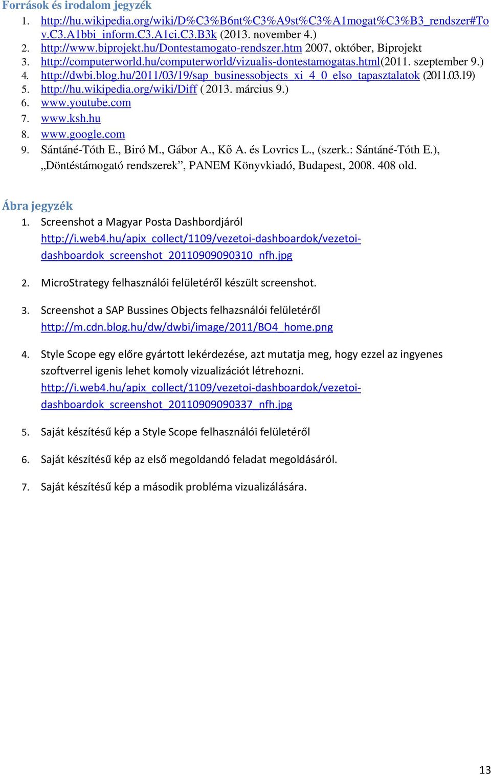 hu/2011/03/19/sap_businessobjects_xi_4_0_elso_tapasztalatok (2011.03.19) 5. http://hu.wikipedia.org/wiki/diff ( 2013. március 9.) 6. www.youtube.com 7. www.ksh.hu 8. www.google.com 9. Sántáné-Tóth E.