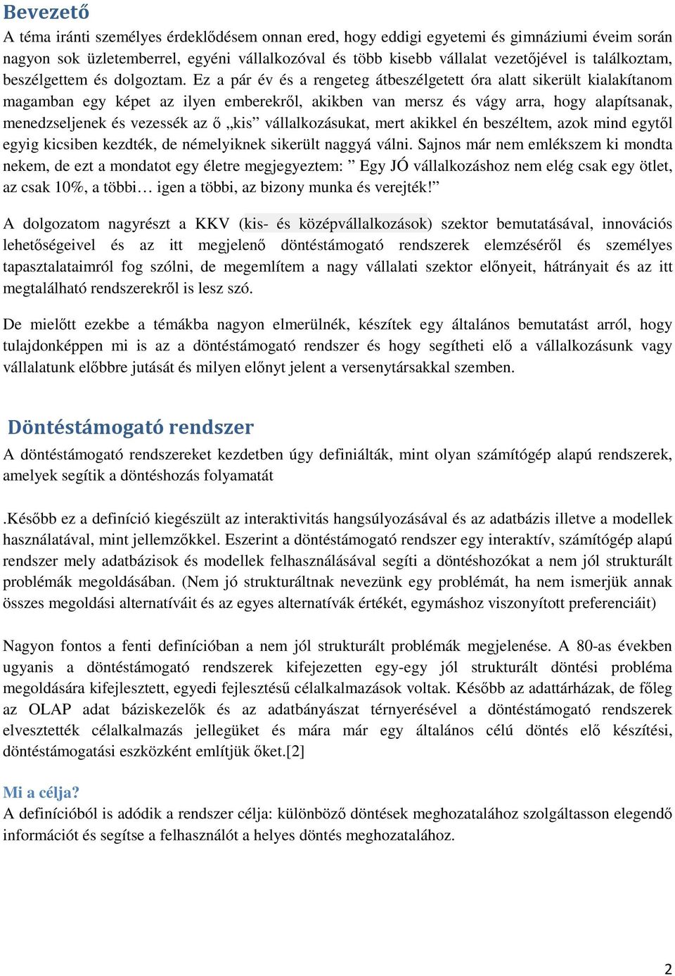 Ez a pár év és a rengeteg átbeszélgetett óra alatt sikerült kialakítanom magamban egy képet az ilyen emberekről, akikben van mersz és vágy arra, hogy alapítsanak, menedzseljenek és vezessék az ő kis