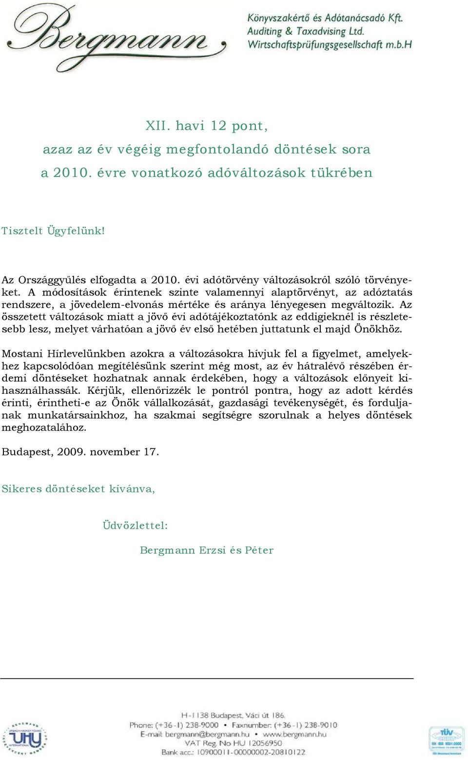 Az összetett változások miatt a jövő évi adótájékoztatónk az eddigieknél is részletesebb lesz, melyet várhatóan a jövő év első hetében juttatunk el majd Önökhöz.