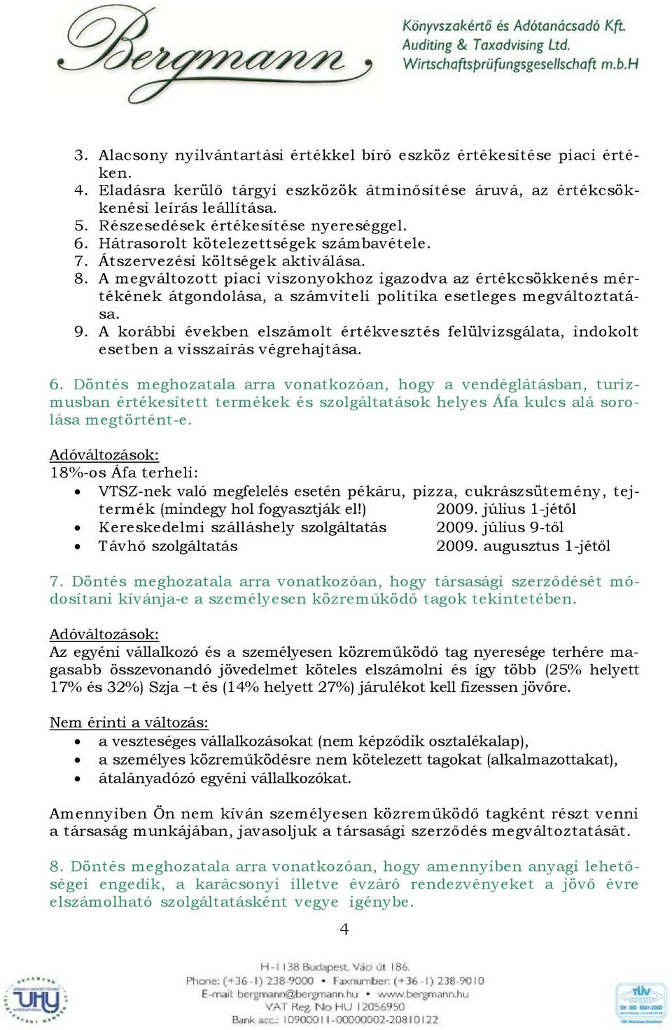 A megváltozott piaci viszonyokhoz igazodva az értékcsökkenés mértékének átgondolása, a számviteli politika esetleges megváltoztatása. 9.