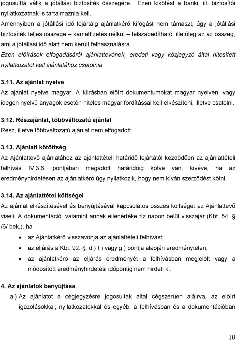 nem került felhasználásra. Ezen előírások elfogadásáról ajánlattevőnek, eredeti vagy közjegyző által hitesített nyilatkozatot kell ajánlatához csatolnia 3.11.