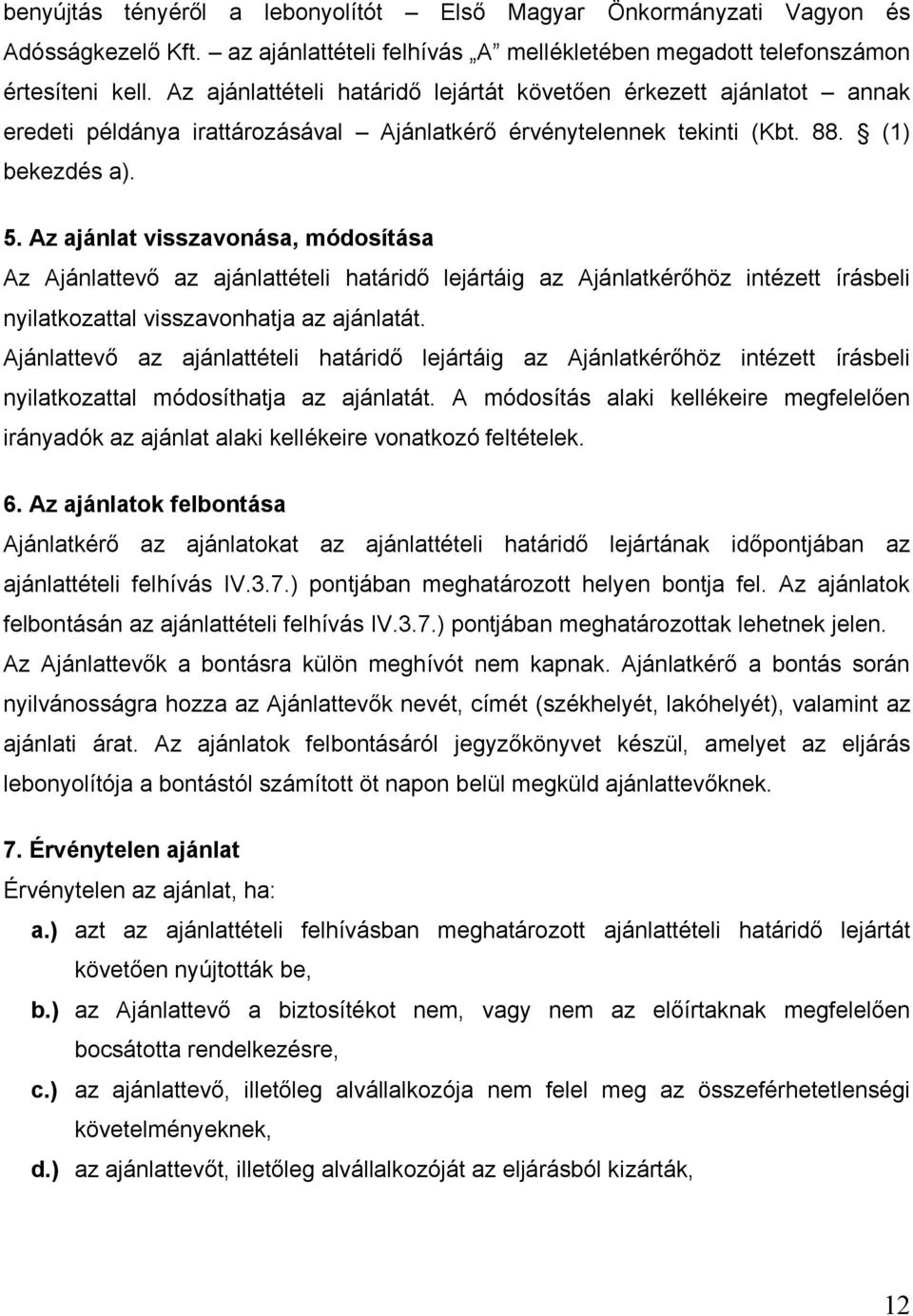 Az ajánlat visszavonása, módosítása Az Ajánlattevő az ajánlattételi határidő lejártáig az Ajánlatkérőhöz intézett írásbeli nyilatkozattal visszavonhatja az ajánlatát.