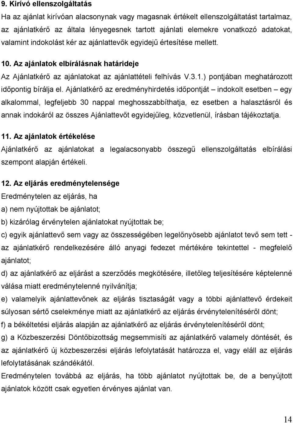 Ajánlatkérő az eredményhirdetés időpontját indokolt esetben egy alkalommal, legfeljebb 30 nappal meghosszabbíthatja, ez esetben a halasztásról és annak indokáról az összes Ajánlattevőt egyidejűleg,