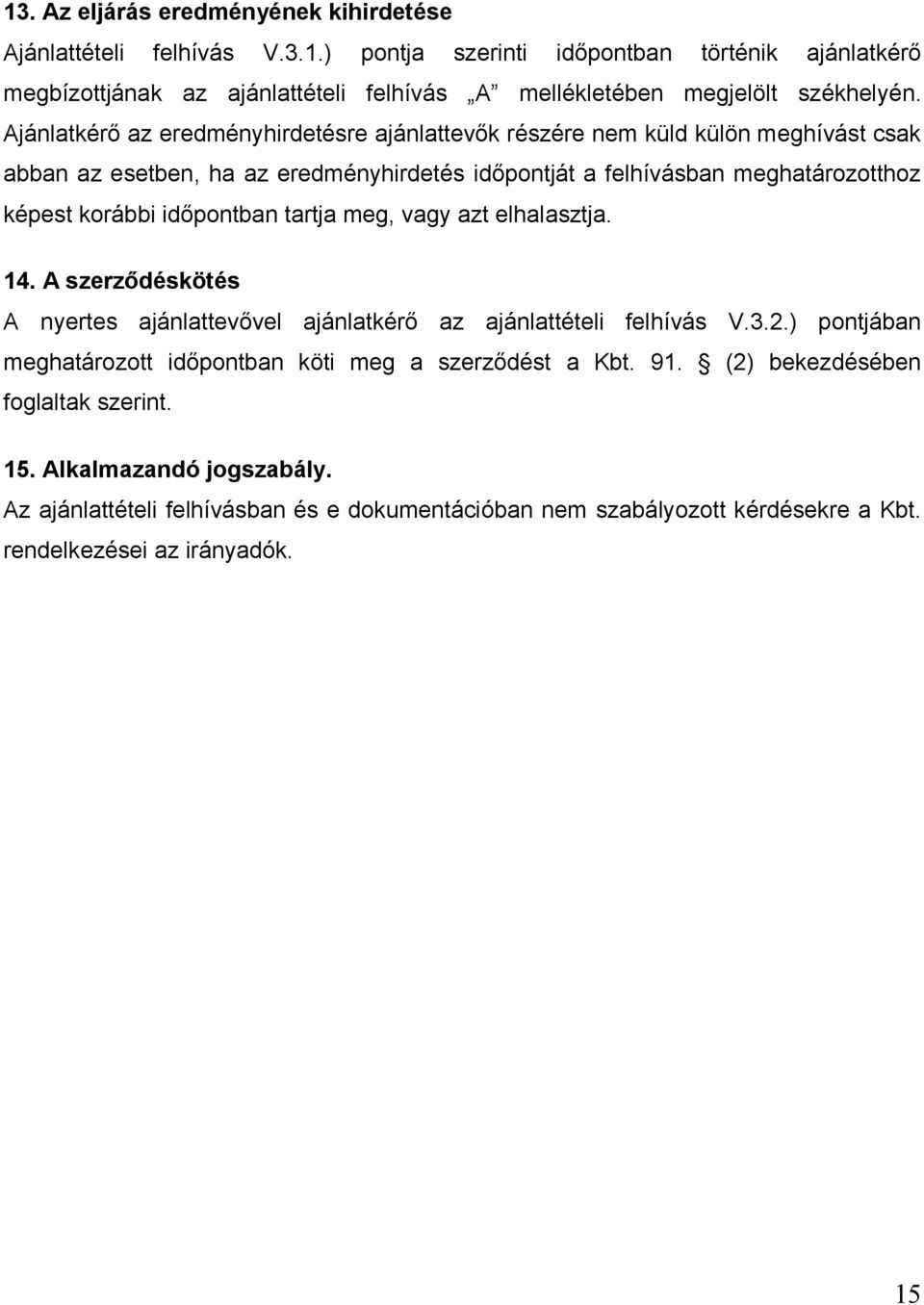 időpontban tartja meg, vagy azt elhalasztja. 14. A szerződéskötés A nyertes ajánlattevővel ajánlatkérő az ajánlattételi felhívás V.3.2.