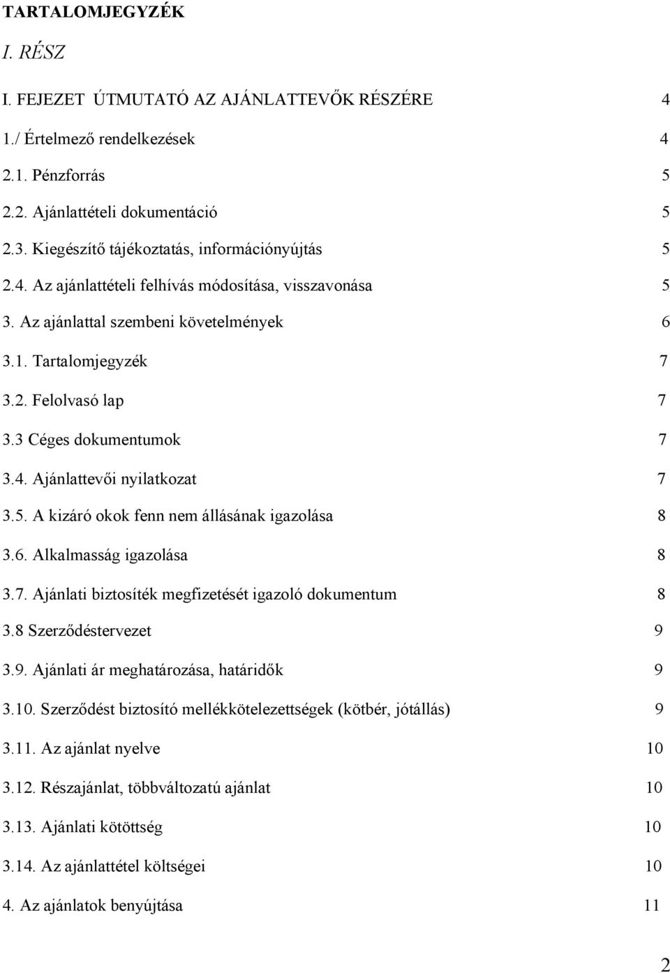 3 Céges dokumentumok 7 3.4. Ajánlattevői nyilatkozat 7 3.5. A kizáró okok fenn nem állásának igazolása 8 3.6. Alkalmasság igazolása 8 3.7. Ajánlati biztosíték megfizetését igazoló dokumentum 8 3.